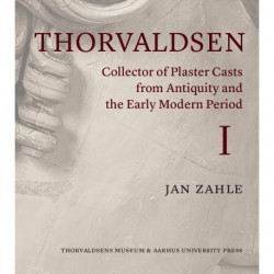 Thorvaldsen: Collector of Plaster Casts from Antiquity and the Early Modern Period