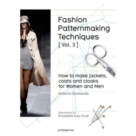 Fashion Patternmaking Techniques: How to Make Jackets, Coats and Cloaks for Women and Men