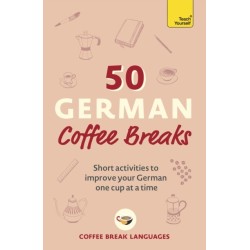 50 German Coffee Breaks: Short activities to improve your German one cup at a time
