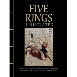 Five Rings Illustrated: The Classic Text on Mastery in Swordsmanship, Leadership and Conflict: A New Translation