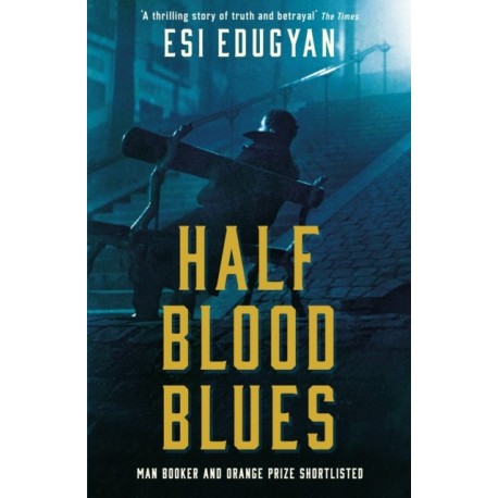 Half Blood Blues: Shortlisted for the Man Booker Prize 2011