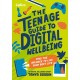 The Teenage Guide to Digital Wellbeing: Learn Healthy Tech Habits, Overcome Online Distractions, and Stay Safe on the Internet with This Essential Guide for Teens