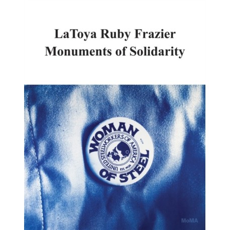 LaToya Ruby Frazier: Monuments of Solidarity