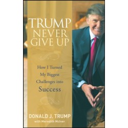 Trump Never Give Up: How I Turned My Biggest Challenges into Success