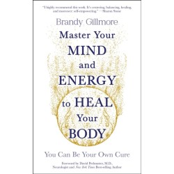 Master Your Mind and Energy to Heal Your Body: You Can Be Your Own Cure