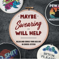 Maybe Swearing Will Help: Relax and Curse Your A** Off in Cross Stitch