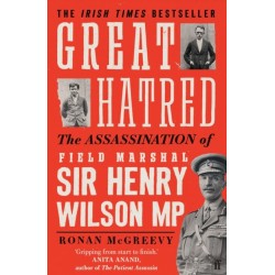 Great Hatred: The Assassination of Field Marshal Sir Henry Wilson MP