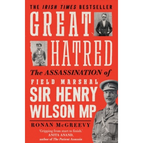 Great Hatred: The Assassination of Field Marshal Sir Henry Wilson MP