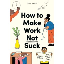 How to Make Work Not Suck: Honest Advice for People with Jobs
