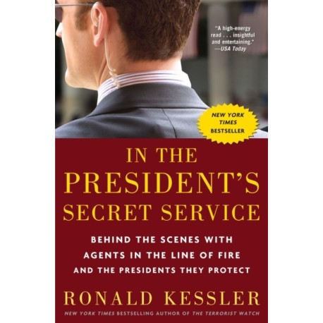 In the President's Secret Service: Behind the Scenes with Agents in the Line of Fire and the Presidents They Protect