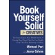Book Yourself Solid for Creatives: The Fastest, Easiest, Most Reliable System for Getting More Clients Than You Can Handle, Even if You Hate Marketing and Selling