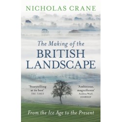 The Making Of The British Landscape: From the Ice Age to the Present