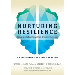 Nurturing Resilience: Helping Clients Move Forward from Developmental Trauma--An Integrative Somatic Approach