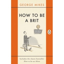 How to be a Brit: The hilariously accurate, witty and indispensable manual for everyone longing to attain True Britishness