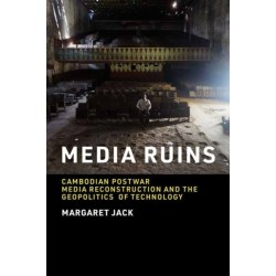 Media Ruins: Cambodian Postwar Media Reconstruction and the Geopolitics of Technology