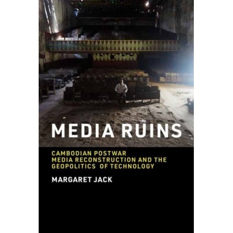 Media Ruins: Cambodian Postwar Media Reconstruction and the Geopolitics of Technology