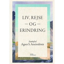 Liv, rejse og erindring: Festskrift til Agnes S. Arnórsdóttir
