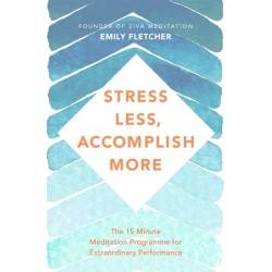 Stress Less, Accomplish More: The 15-Minute Meditation Programme for Extraordinary Performance