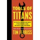 Tools of Titans: The Tactics, Routines, and Habits of Billionaires, Icons, and World-Class Performers
