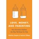 Love, Money, and Parenting: How Economics Explains the Way We Raise Our Kids
