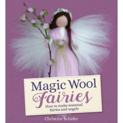 Magic Wool Fairies: How to Make Seasonal Angels and Fairies