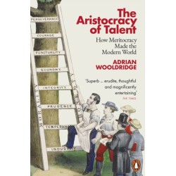 The Aristocracy of Talent: How Meritocracy Made the Modern World