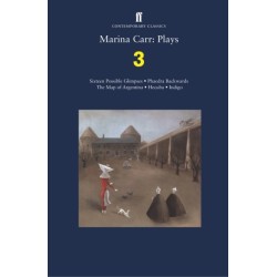 Marina Carr: Plays 3: Sixteen Possible Glimpses- Phaedra  Backwards- The Map of Argentina- Hecuba- Indigo
