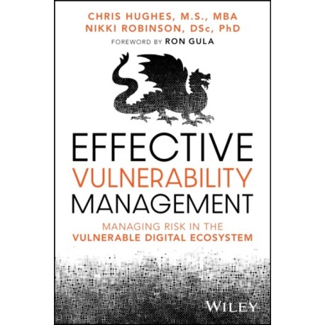 Effective Vulnerability Management: Managing Risk in the Vulnerable Digital Ecosystem