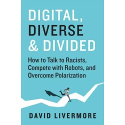 Digital, Diverse & Divided: How to Talk to Racists, Compete With Robots, and Overcome Polarization