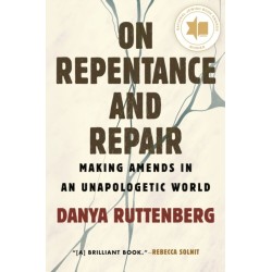 On Repentance And Repair: Making Amends in an Unapologetic World