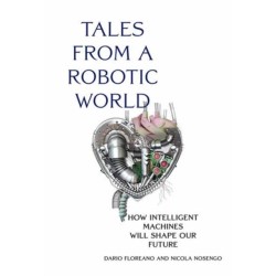 Tales from a Robotic World: How Intelligent Machines Will Shape Our Future