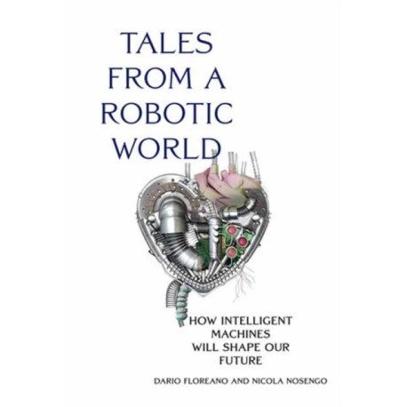 Tales from a Robotic World: How Intelligent Machines Will Shape Our Future