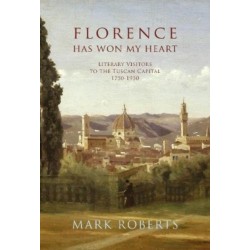 Florence has won my Heart: Literary visitors to the Tuscan capital, 1750-1950