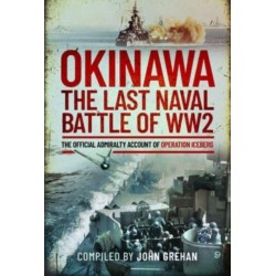 Okinawa: The Last Naval Battle of WW2: The Official Admiralty Account of Operation Iceberg