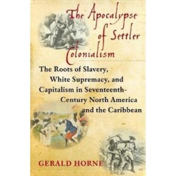 The Apocalypse of Settler Colonialism: The Roots of Slavery, White Supremacy, and Capitalism in 17th Century North America and the Caribbean