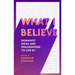 What I Believe: Humanist ideas and philosophies to live by