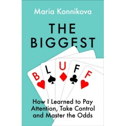 The Biggest Bluff: How I Learned to Pay Attention, Master Myself, and Win