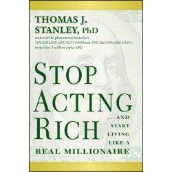 Stop Acting Rich: ...And Start Living Like A Real Millionaire