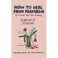 How to Heal from Heartbreak (or at Least Feel Less Broken): A Break-up Journal
