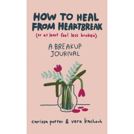 How to Heal from Heartbreak (or at Least Feel Less Broken): A Break-up Journal