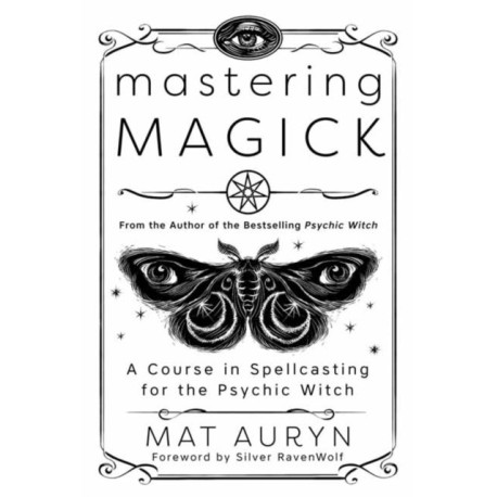 Mastering Magick: A Course in Spellcasting for the Psychic Witch