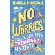 No Worries: How to Deal With Teenage Anxiety: A practical guide with advice and strategies for anxious teenagers and their parents, from an award-winning author