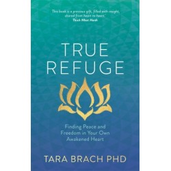 True Refuge: Finding Peace and Freedom in Your Own Awakened Heart