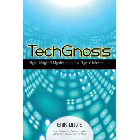 TechGnosis: Myth, Magic, and Mysticism in the Age of Information