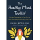 The Healthy Mind Toolkit: Quit Sabotaging Your Success and Become Your Best Self