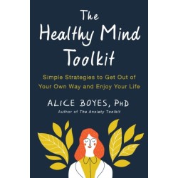 The Healthy Mind Toolkit: Quit Sabotaging Your Success and Become Your Best Self