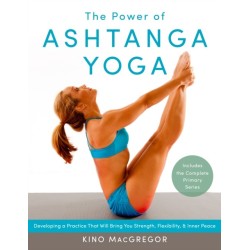 The Power of Ashtanga Yoga: Developing a Practice That Will Bring You Strength, Flexibility, and Inner Peace--Includes the complete Primary Series