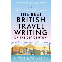 The Best British Travel Writing of the 21st Century: A Celebration of Outstanding Travel Storytelling from Around the World