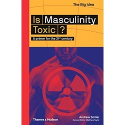 Is Masculinity Toxic?: A primer for the 21st century