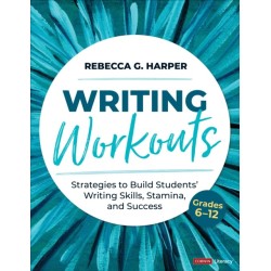 Writing Workouts, Grades 6-12: Strategies to Build Students’ Writing Skills, Stamina, and Success